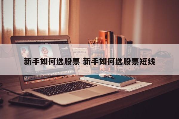 新手如何选股票 新手如何选股票短线