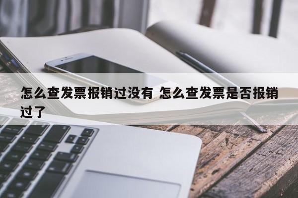 怎么查发票报销过没有 怎么查发票是否报销过了