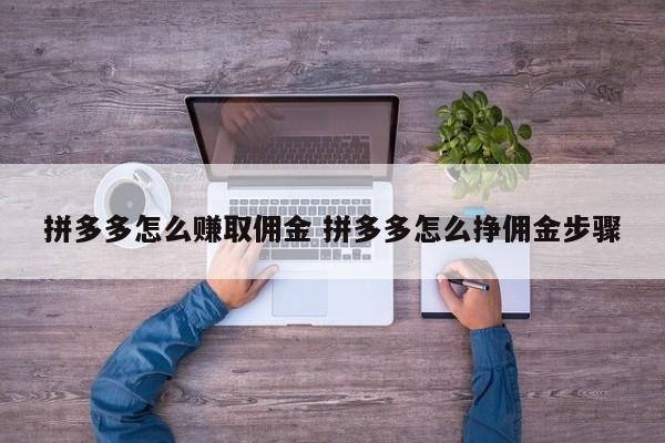 拼多多怎么赚取佣金 拼多多怎么挣佣金步骤