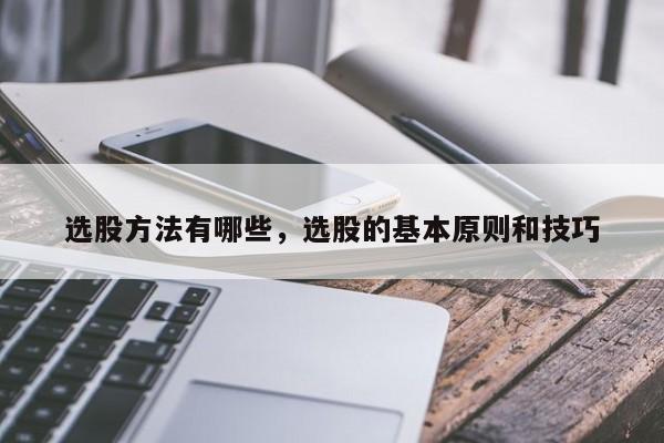 选股方法有哪些，选股的基本原则和技巧