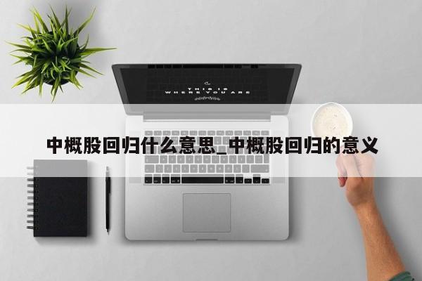 中概股回归什么意思_中概股回归的意义