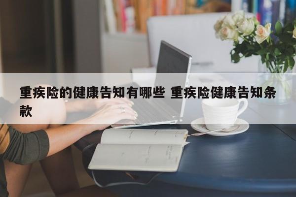 重疾险的健康告知有哪些 重疾险健康告知条款