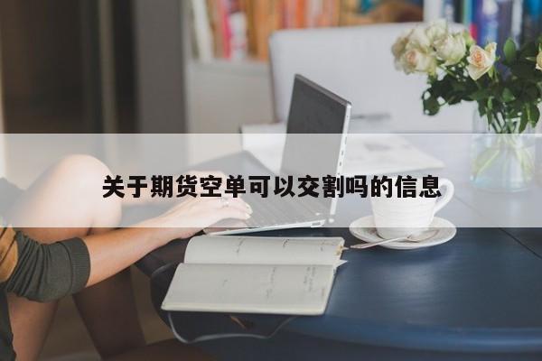 关于期货空单可以交割吗的信息