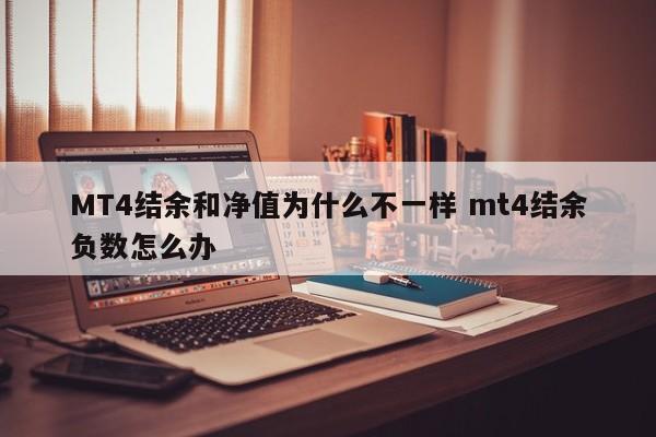 MT4结余和净值为什么不一样 mt4结余负数怎么办