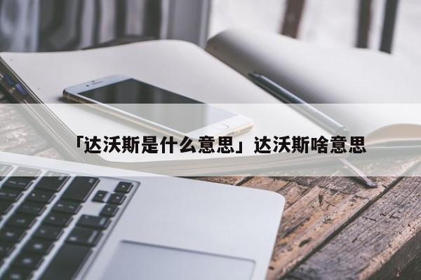 「达沃斯是什么意思」达沃斯啥意思