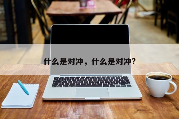 什么是对冲，什么是对冲?