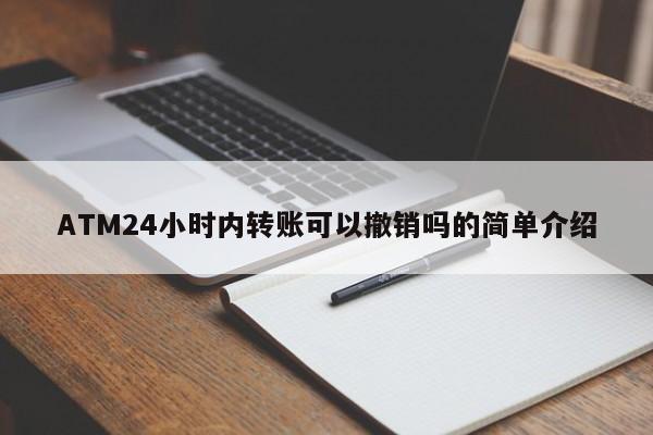 ATM24小时内转账可以撤销吗的简单介绍