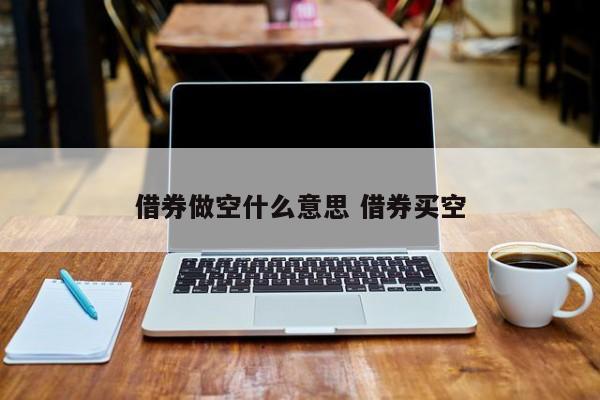 借券做空什么意思 借券买空