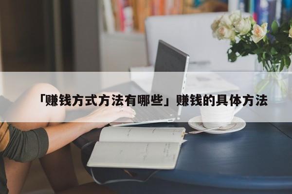 「赚钱方式方法有哪些」赚钱的具体方法
