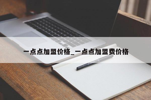 一点点加盟价格_一点点加盟费价格