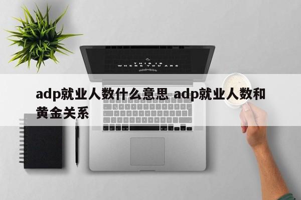 adp就业人数什么意思 adp就业人数和黄金关系