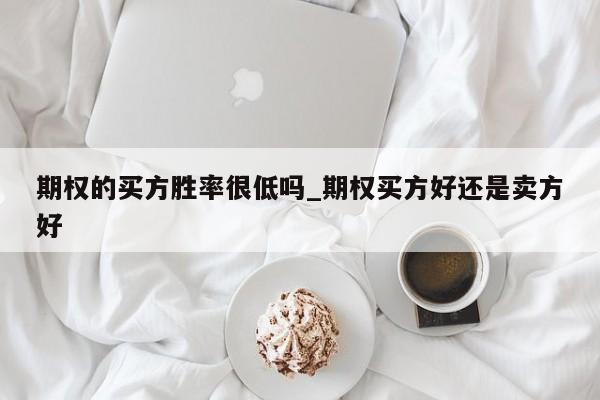 期权的买方胜率很低吗_期权买方好还是卖方好